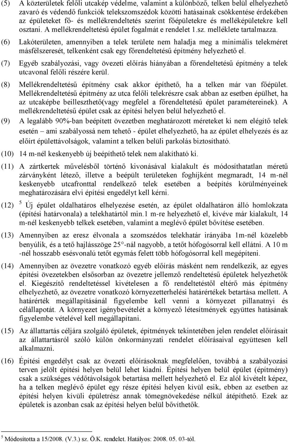 (6) Lakóterületen, amennyiben a telek területe nem haladja meg a minimális telekméret másfélszeresét, telkenként csak egy főrendeltetésű építmény helyezhető el.