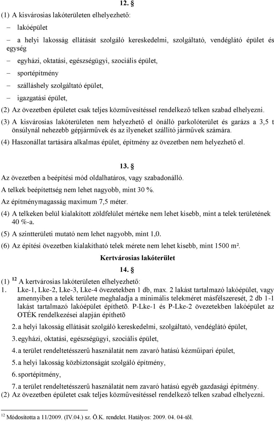 (3) A kisvárosias lakóterületen nem helyezhető el önálló parkolóterület és garázs a 3,5 t önsúlynál nehezebb gépjárművek és az ilyeneket szállító járművek számára.