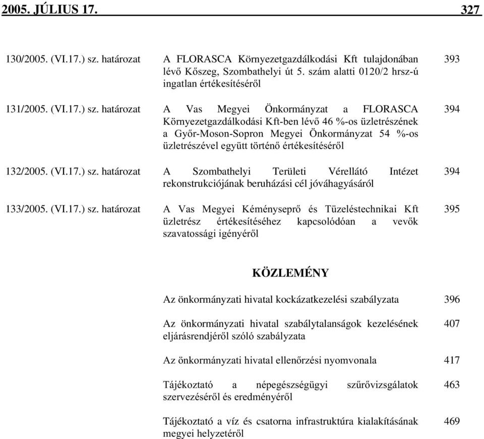 határozat A Szombathelyi Területi Vérellátó Intézet rekonstrukciójának beruházási cél jóváhagyásáról 133/2005. (VI.17.) sz. határozat $ 9DV 0HJ\HL.pPpQ\VHSU pv 7 ]HOpVWHFKQLNDL.
