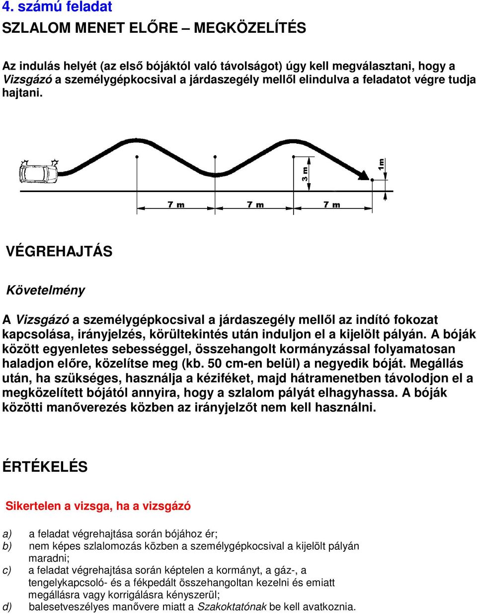 A bóják között egyenletes sebességgel, összehangolt kormányzással folyamatosan haladjon elıre, közelítse meg (kb. 50 cm-en belül) a negyedik bóját.