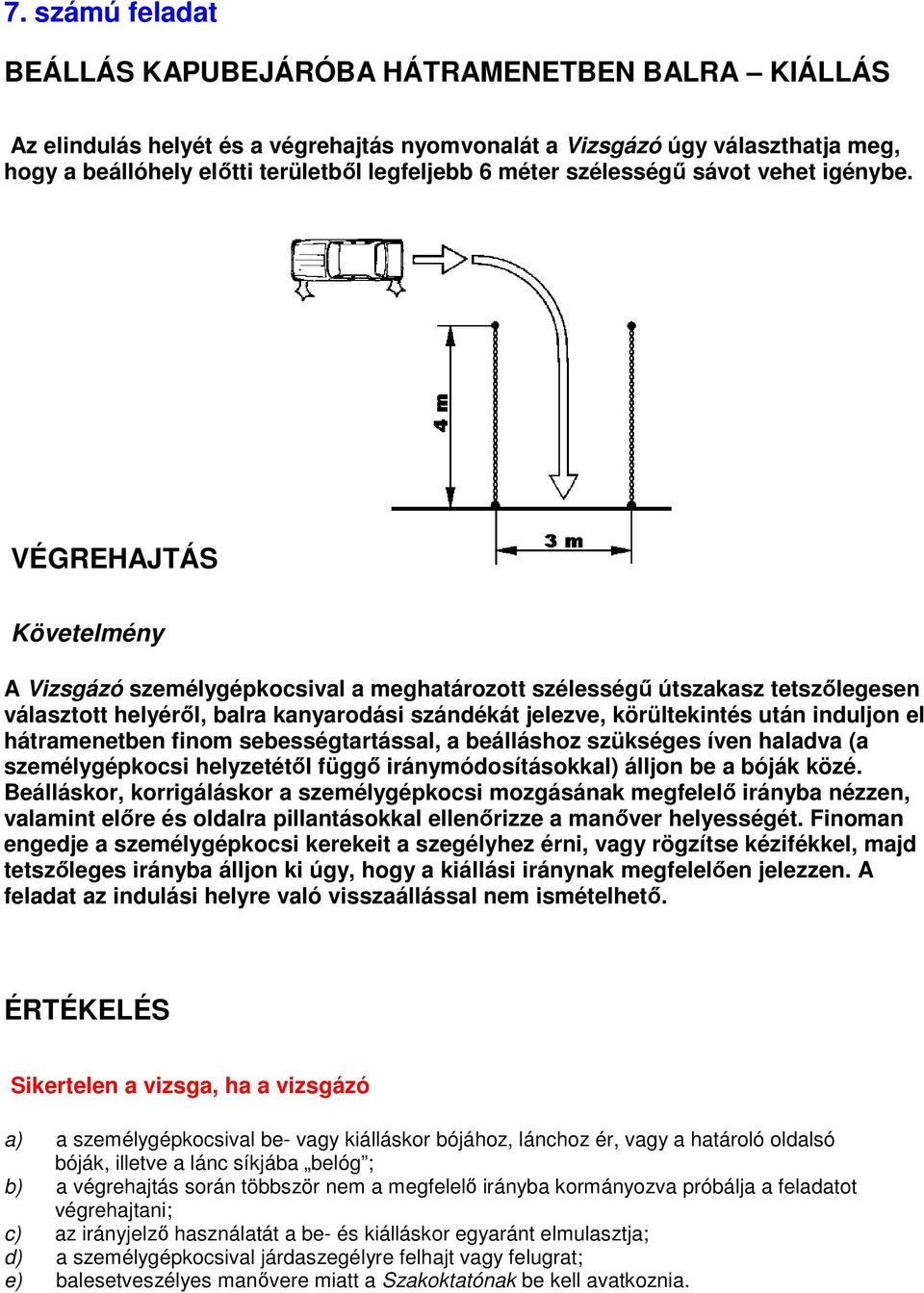 A Vizsgázó személygépkocsival a meghatározott szélességő útszakasz tetszılegesen választott helyérıl, balra kanyarodási szándékát jelezve, körültekintés után induljon el hátramenetben finom