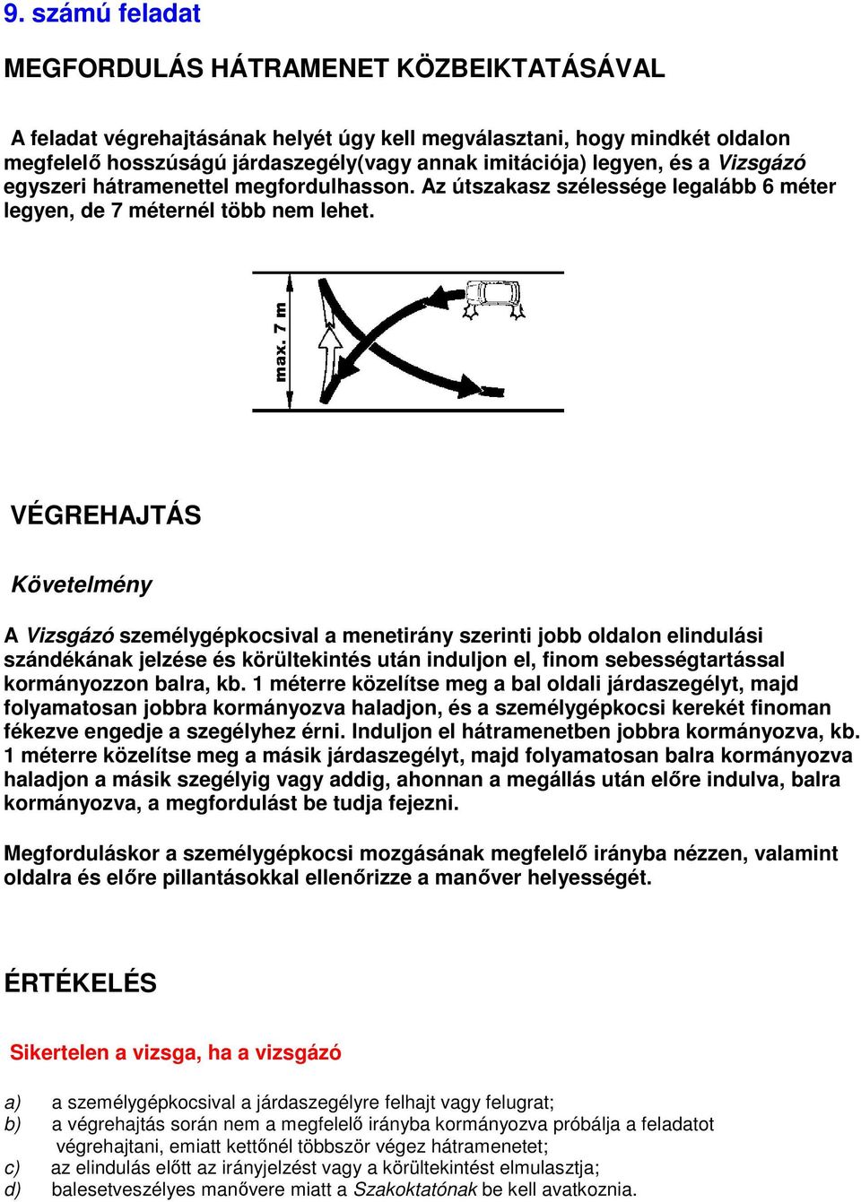 A Vizsgázó személygépkocsival a menetirány szerinti jobb oldalon elindulási szándékának jelzése és körültekintés után induljon el, finom sebességtartással kormányozzon balra, kb.