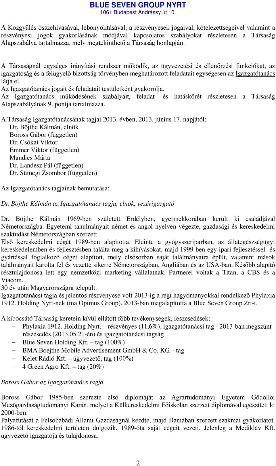 A Társaságnál egységes irányítási rendszer működik, az ügyvezetési és ellenőrzési funkciókat, az igazgatóság és a felügyelő bizottság törvényben meghatározott feladatait egységesen az Igazgatótanács