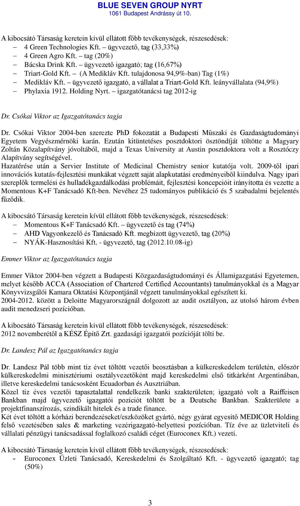 Holding Nyrt. igazgatótanácsi tag 2012-ig Dr. Csókai Viktor az Igazgatótanács tagja Dr.