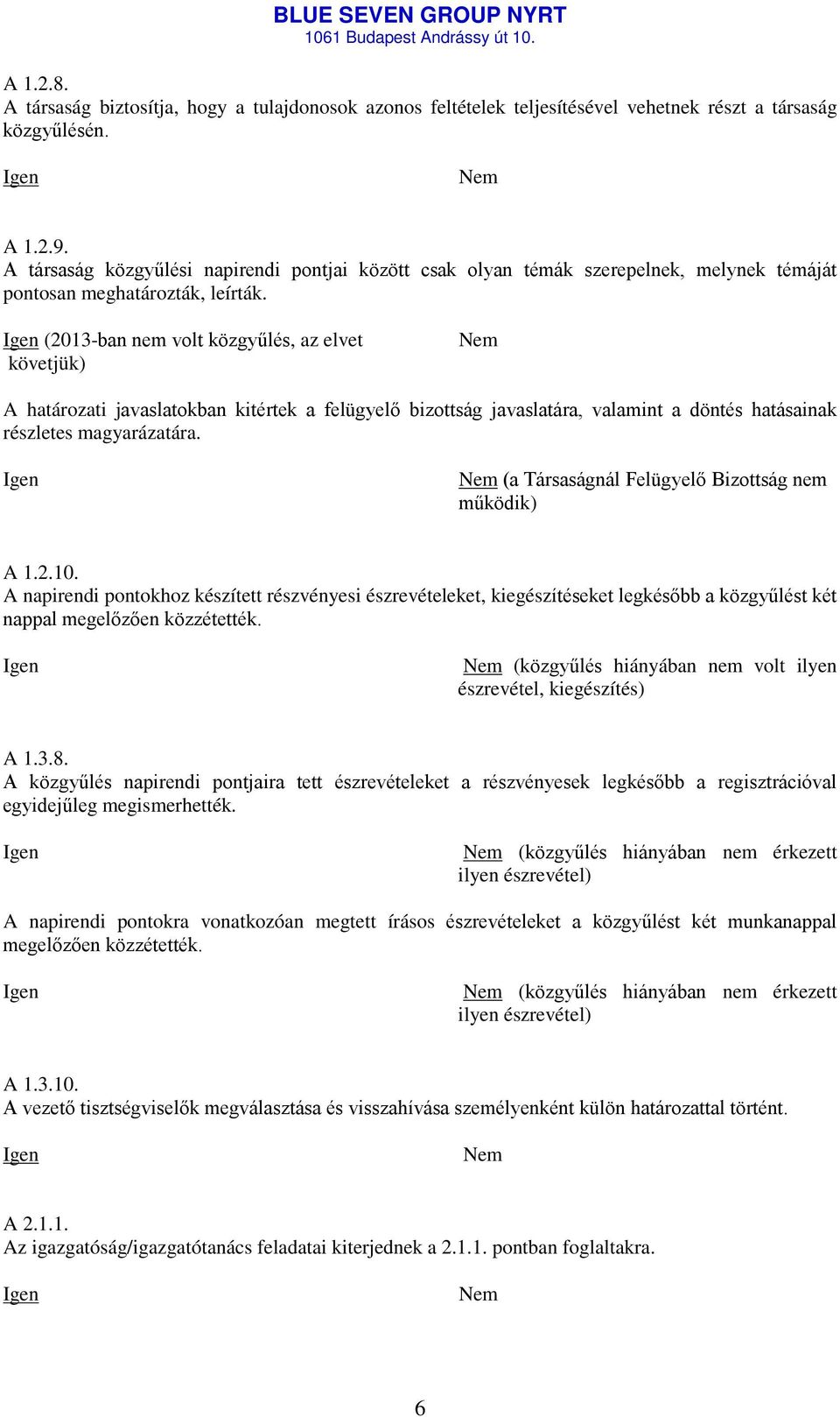 (2013-ban nem volt közgyűlés, az elvet követjük) A határozati javaslatokban kitértek a felügyelő bizottság javaslatára, valamint a döntés hatásainak részletes magyarázatára.