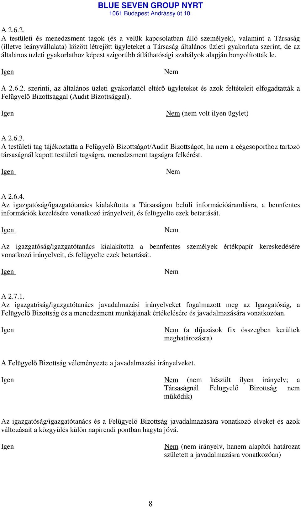 6.2. szerinti, az általános üzleti gyakorlattól eltérő ügyleteket és azok feltételeit elfogadtatták a Felügyelő Bizottsággal (Audit Bizottsággal). (nem volt ilyen ügylet) A 2.6.3.