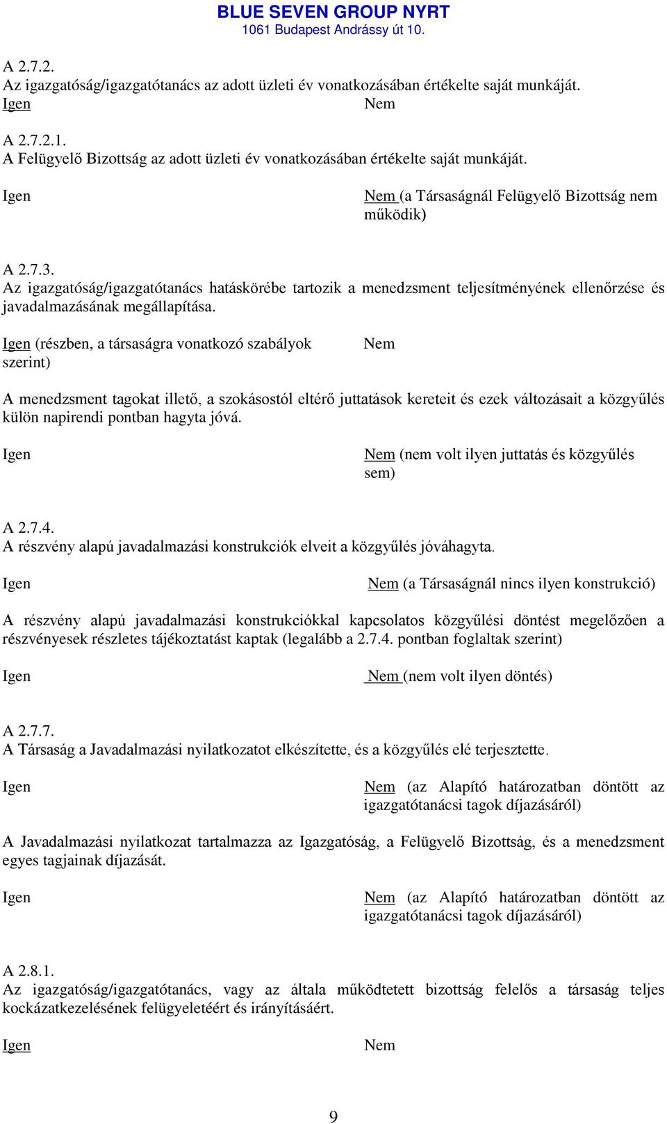 (részben, a társaságra vonatkozó szabályok szerint) A menedzsment tagokat illető, a szokásostól eltérő juttatások kereteit és ezek változásait a közgyűlés külön napirendi pontban hagyta jóvá.