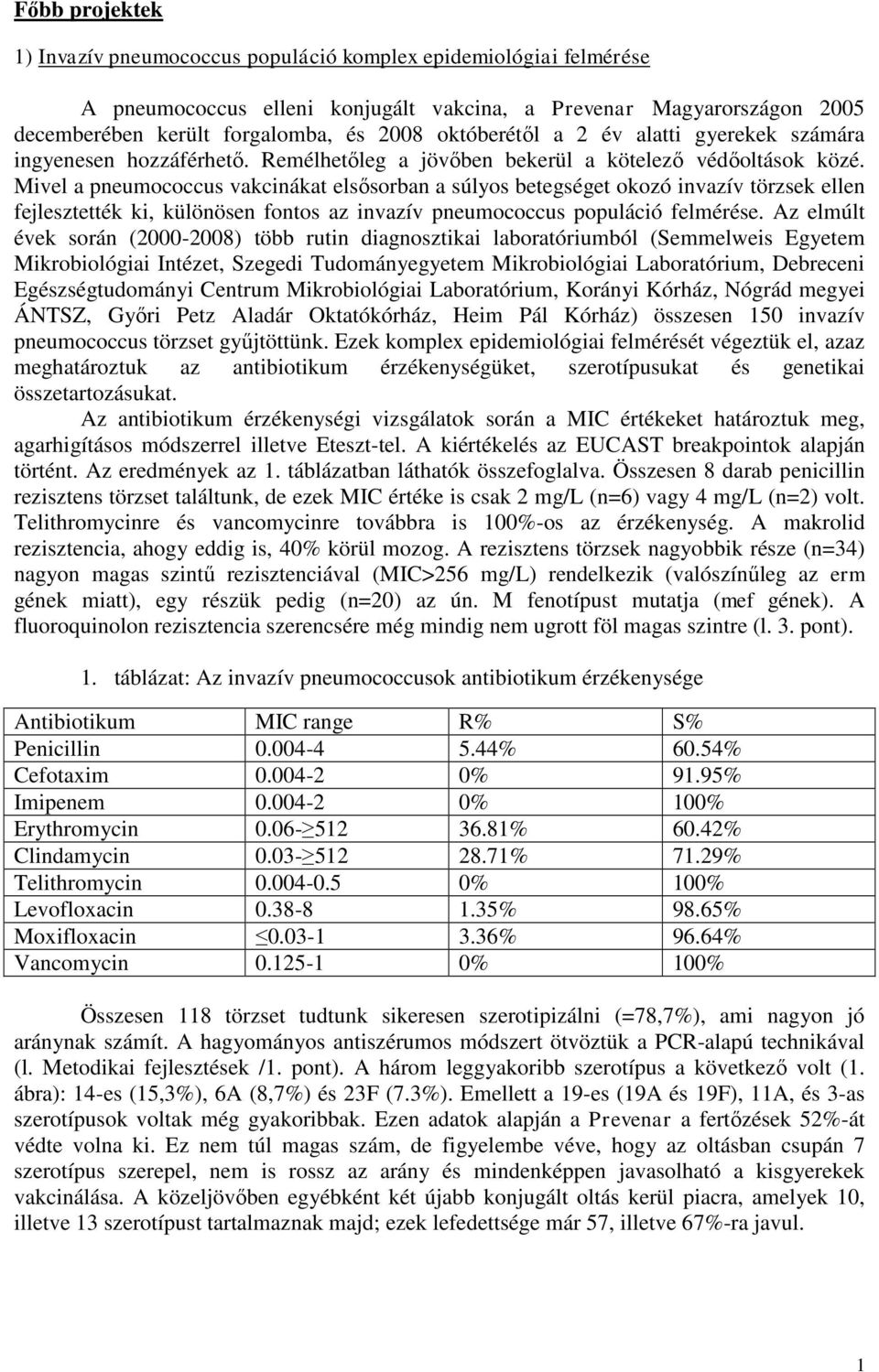 Mivel a pneumococcus vakcinákat elsősorban a súlyos betegséget okozó invazív törzsek ellen fejlesztették ki, különösen fontos az invazív pneumococcus populáció felmérése.