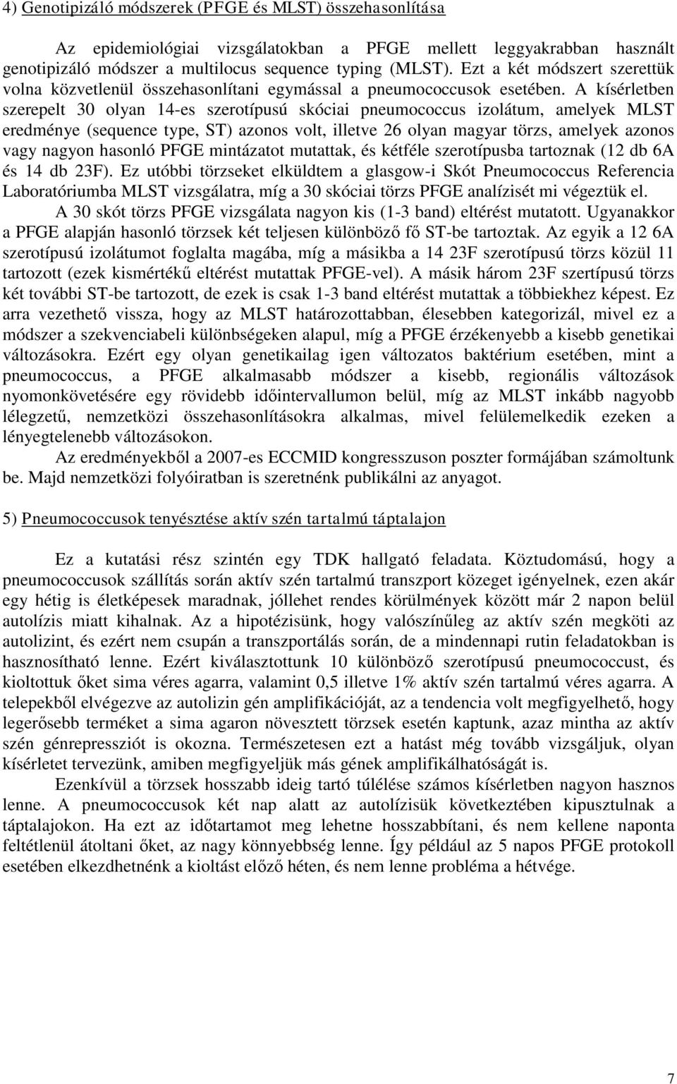 A kísérletben szerepelt 0 olyan 14-es szerotípusú skóciai pneumococcus izolátum, amelyek MLST eredménye (sequence type, ST) azonos volt, illetve 26 olyan magyar törzs, amelyek azonos vagy nagyon