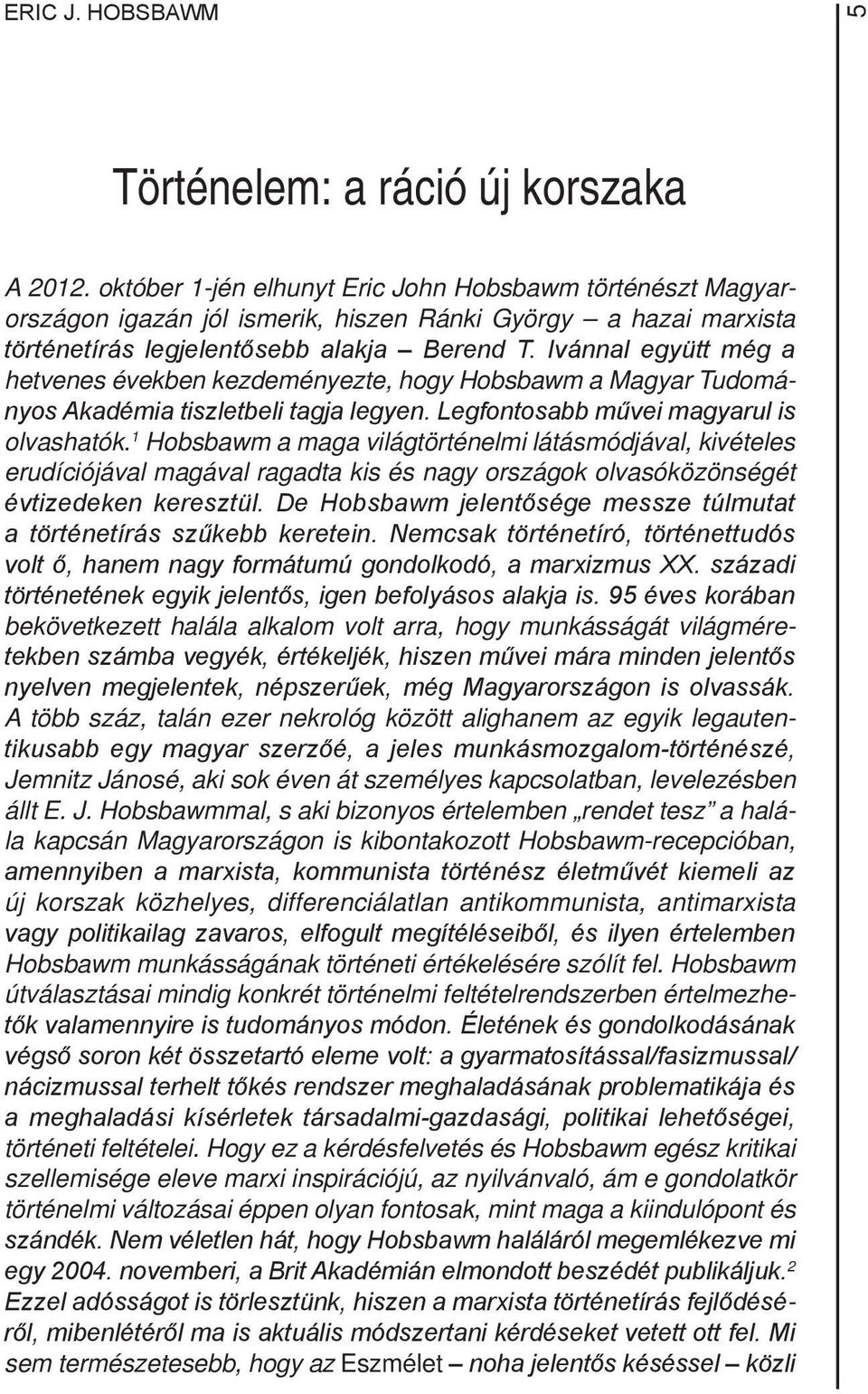 Ivánnal együtt még a hetvenes években kezdeményezte, hogy Hobsbawm a Magyar Tudományos Akadémia tiszletbeli tagja legyen. Legfontosabb művei magyarul is olvashatók.