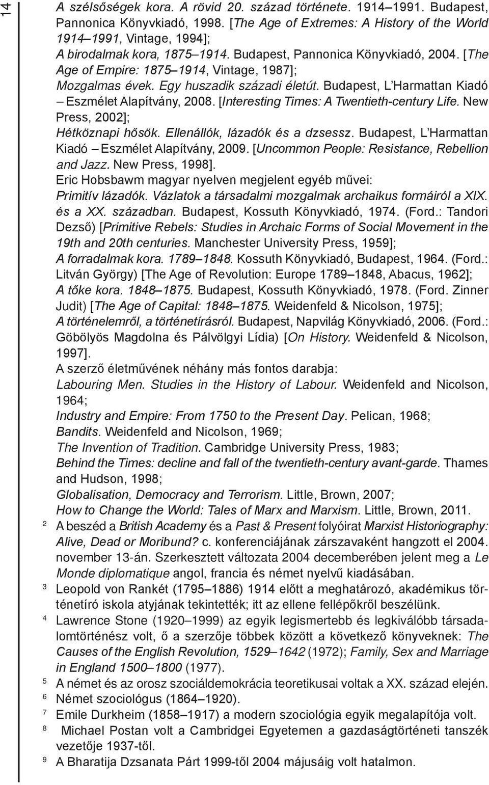 [The Age of Empire: 1875 1914, Vintage, 1987]; Mozgalmas évek. Egy huszadik századi életút. Budapest, L Harmattan Kiadó Eszmélet Alapítvány, 2008. [Interesting Times: A Twentieth-century Life.