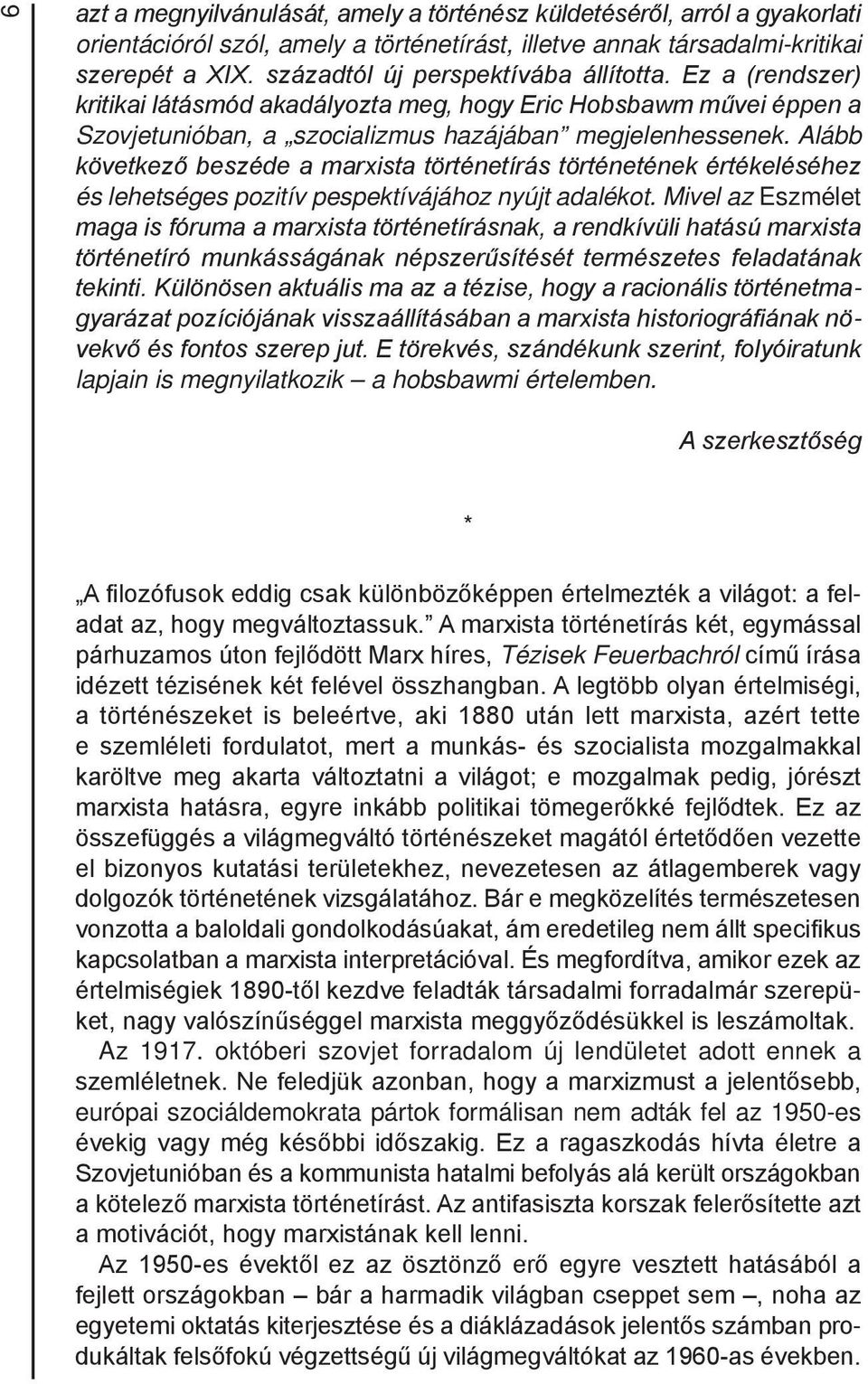 Alább következő beszéde a marxista történetírás történetének értékeléséhez és lehetséges pozitív pespektívájához nyújt adalékot.