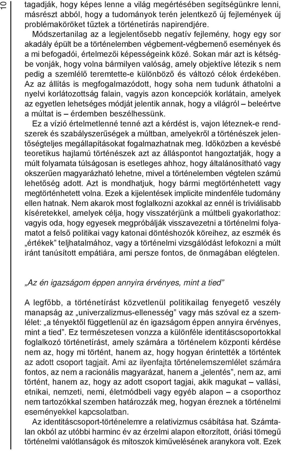 Sokan már azt is kétségbe vonják, hogy volna bármilyen valóság, amely objektíve létezik s nem pedig a szemlélő teremtette-e különböző és változó célok érdekében.