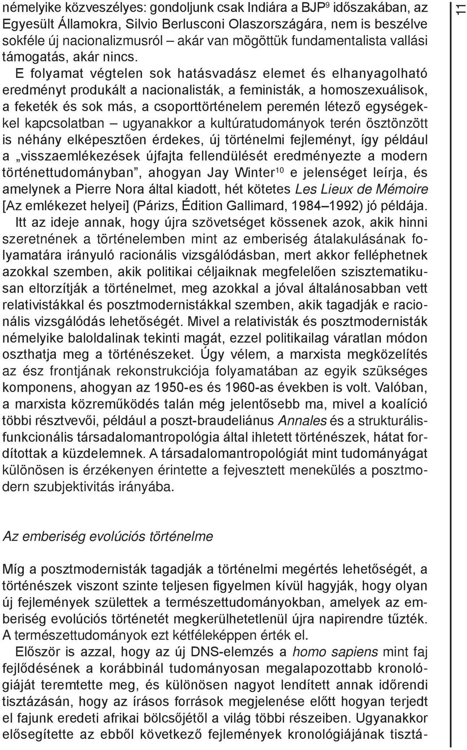 E folyamat végtelen sok hatásvadász elemet és elhanyagolható eredményt produkált a nacionalisták, a feministák, a homoszexuálisok, a feketék és sok más, a csoporttörténelem peremén létező egységekkel