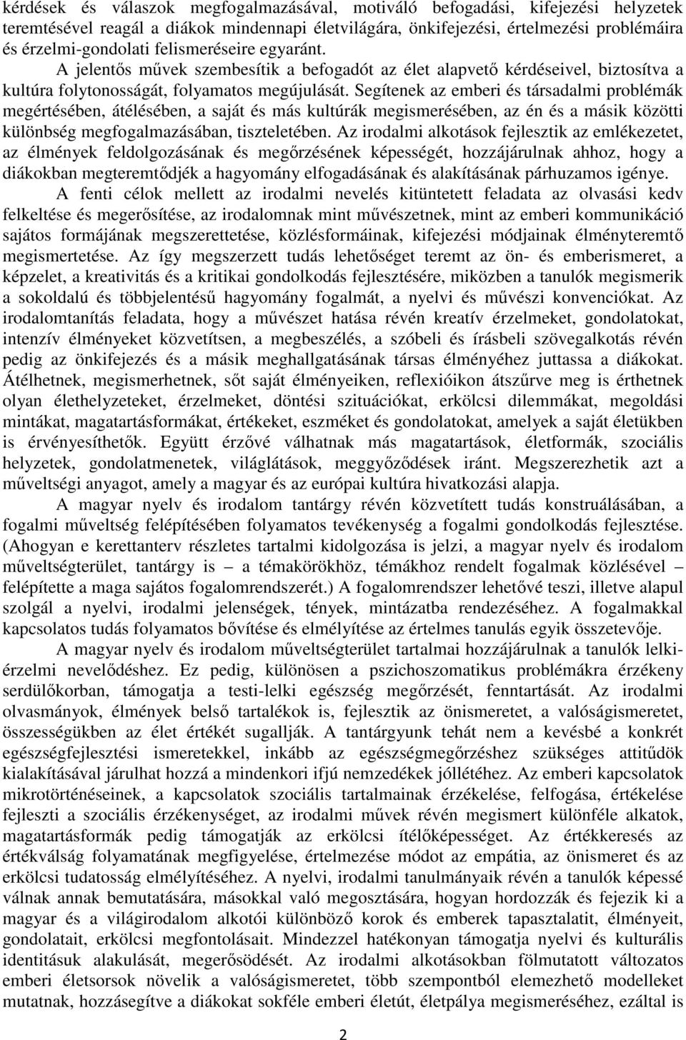 Segítenek az emberi és társadalmi problémák megértésében, átélésében, a saját és más kultúrák megismerésében, az én és a másik közötti különbség megfogalmazásában, tiszteletében.