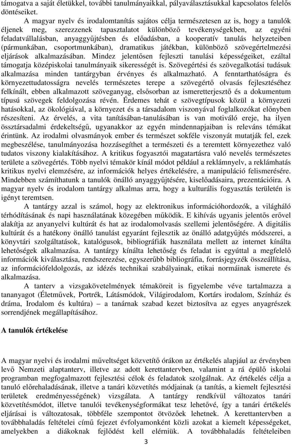 előadásban, a kooperatív tanulás helyzeteiben (pármunkában, csoportmunkában), dramatikus játékban, különböző szövegértelmezési eljárások alkalmazásában.