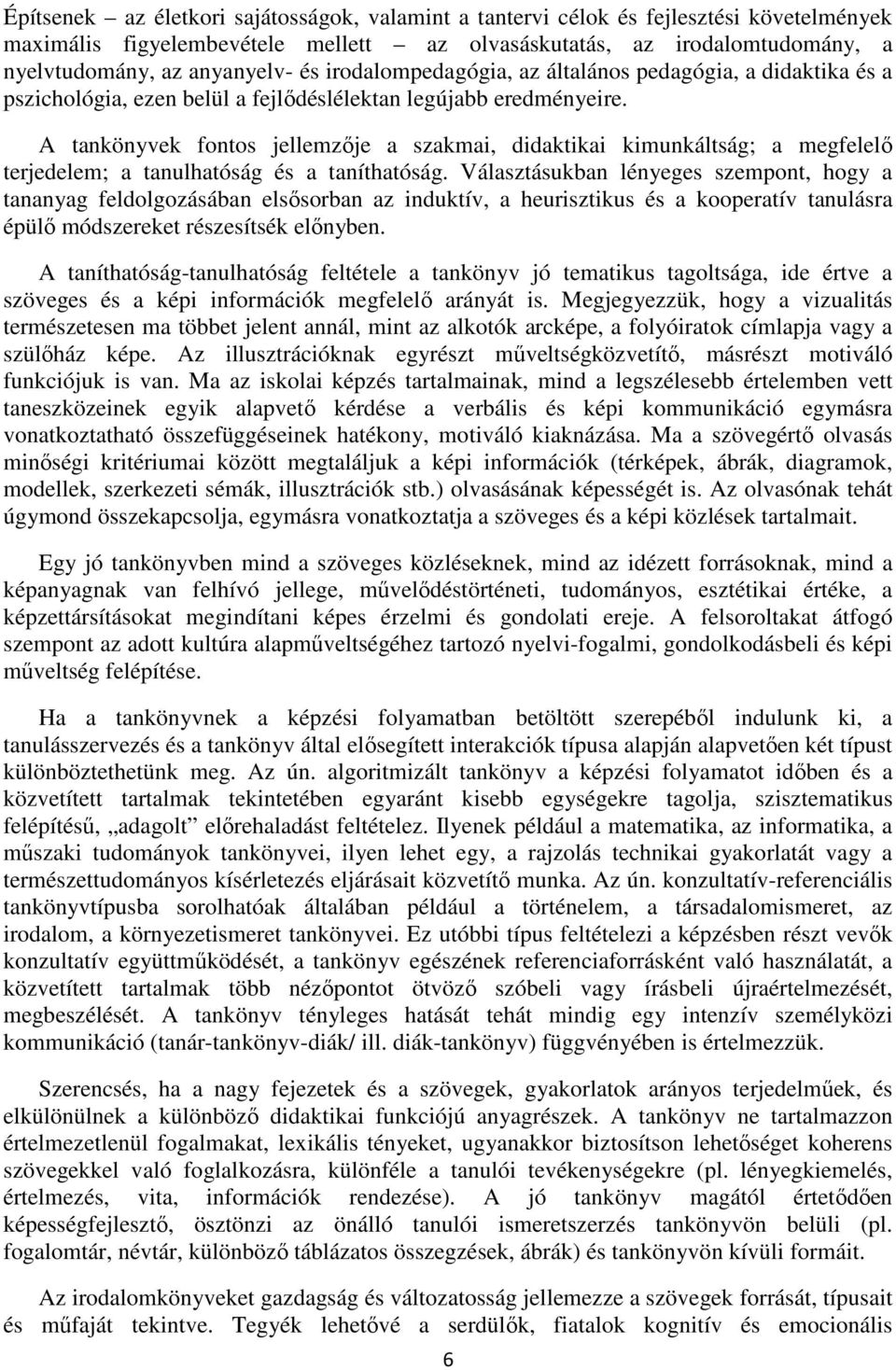 A tankönyvek fontos jellemzője a szakmai, didaktikai kimunkáltság; a megfelelő terjedelem; a tanulhatóság és a taníthatóság.