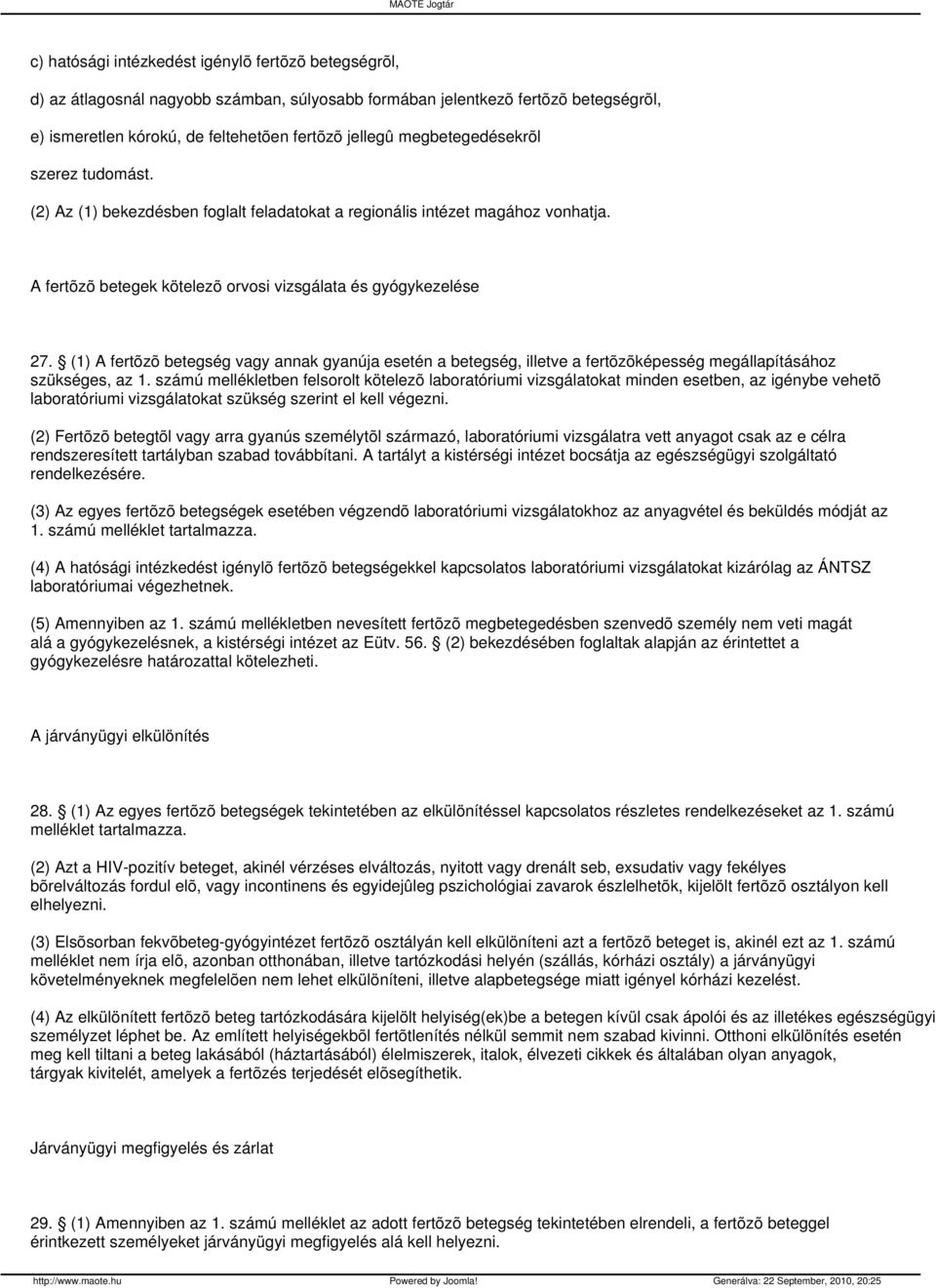 (1) A fertõzõ betegség vagy annak gyanúja esetén a betegség, illetve a fertõzõképesség megállapításához szükséges, az 1.