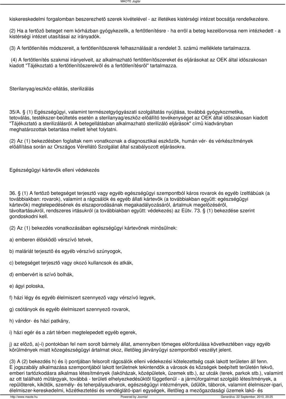 (3) A fertõtlenítés módszereit, a fertõtlenítõszerek felhasználását a rendelet 3. számú melléklete tartalmazza.