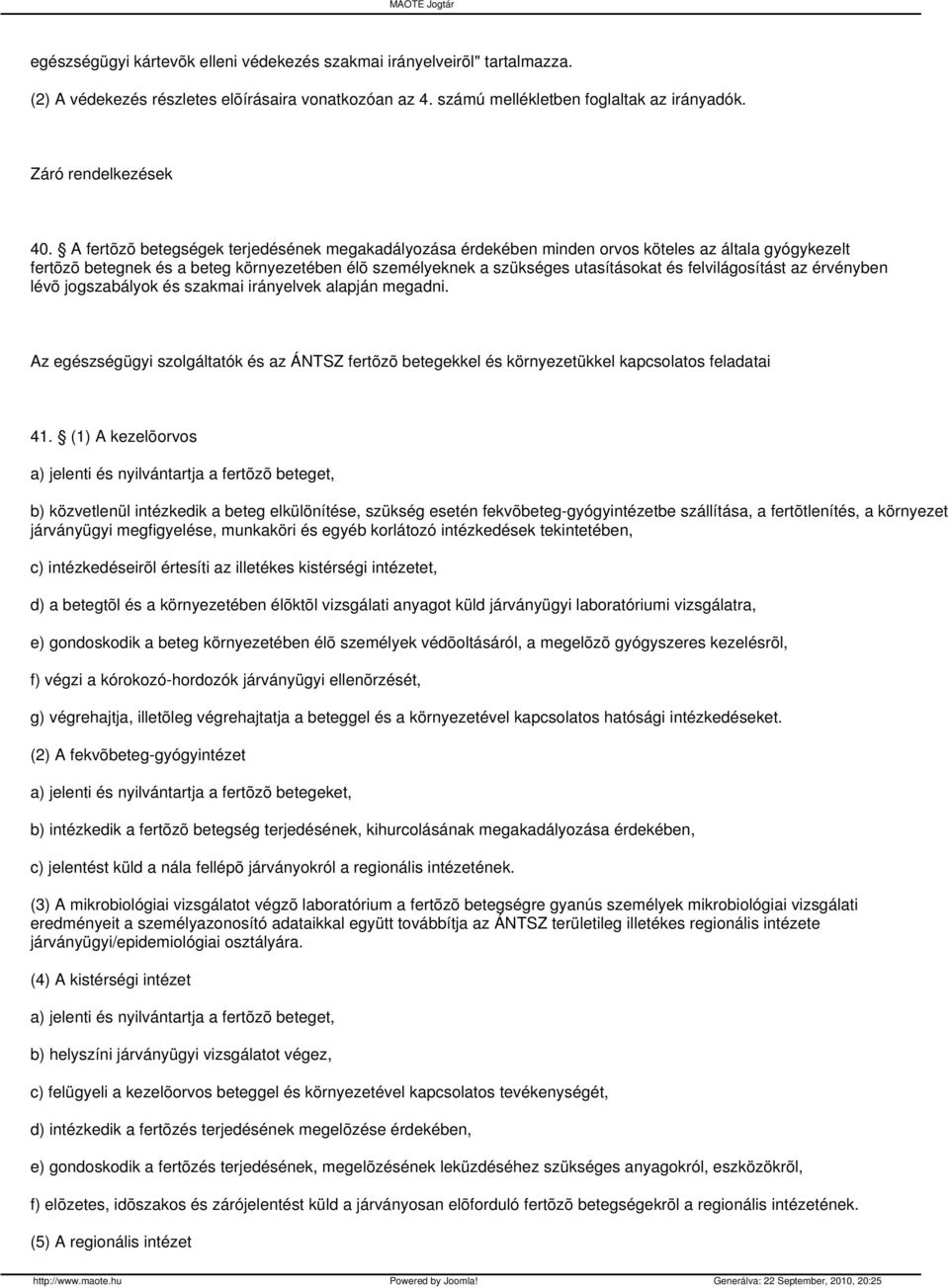 felvilágosítást az érvényben lévõ jogszabályok és szakmai irányelvek alapján megadni. Az egészségügyi szolgáltatók és az ÁNTSZ fertõzõ betegekkel és környezetükkel kapcsolatos feladatai 41.