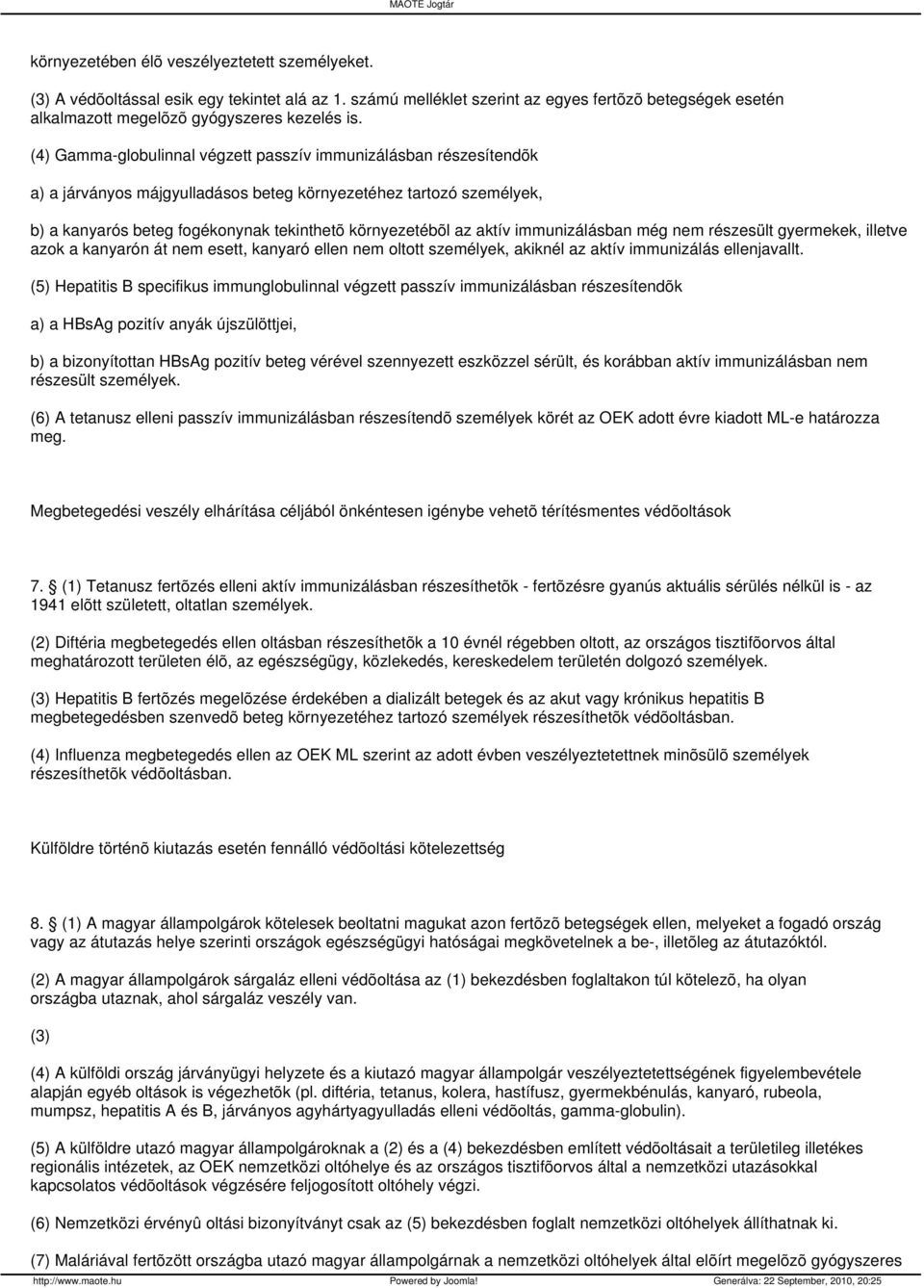 aktív immunizálásban még nem részesült gyermekek, illetve azok a kanyarón át nem esett, kanyaró ellen nem oltott személyek, akiknél az aktív immunizálás ellenjavallt.