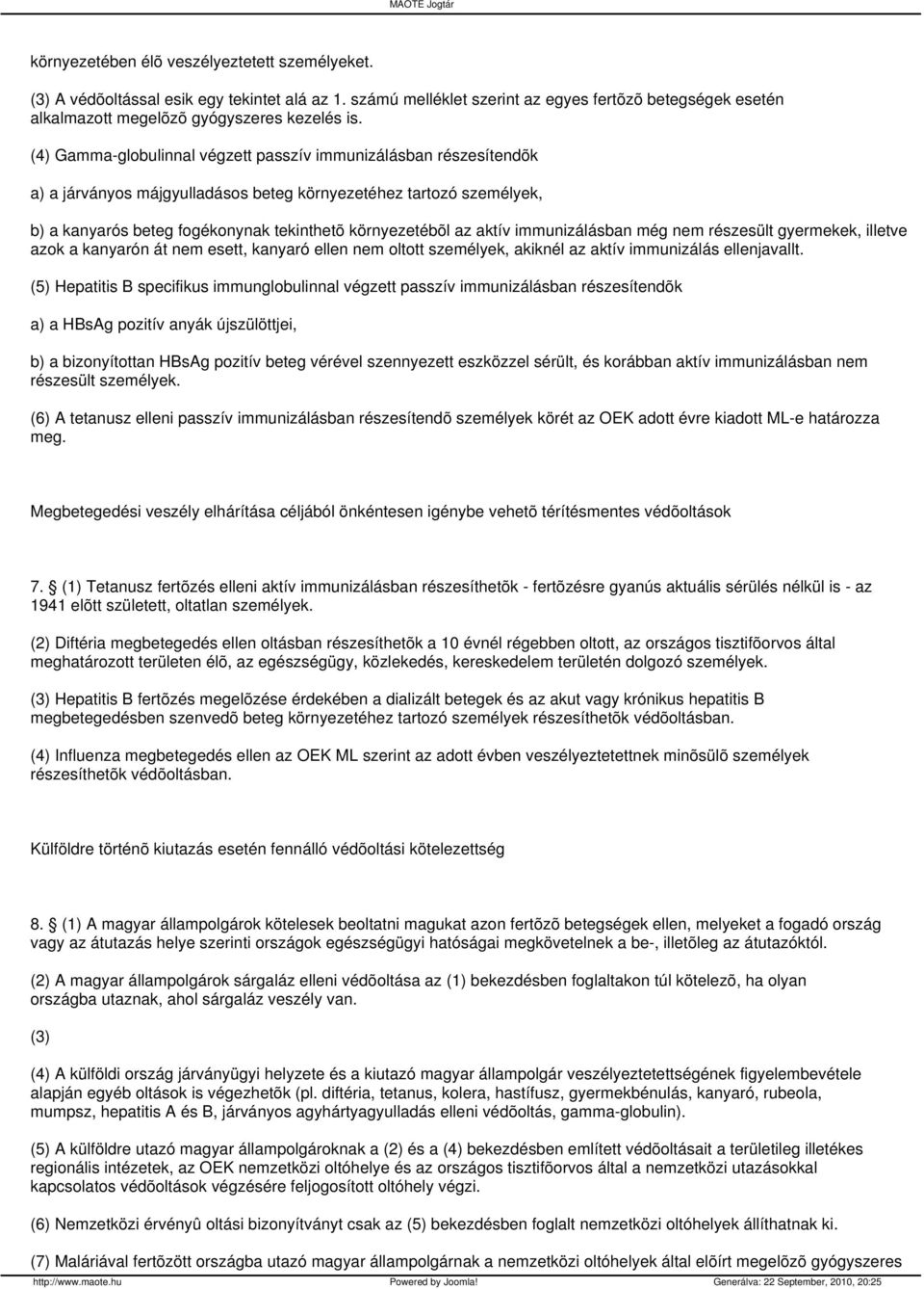 aktív immunizálásban még nem részesült gyermekek, illetve azok a kanyarón át nem esett, kanyaró ellen nem oltott személyek, akiknél az aktív immunizálás ellenjavallt.