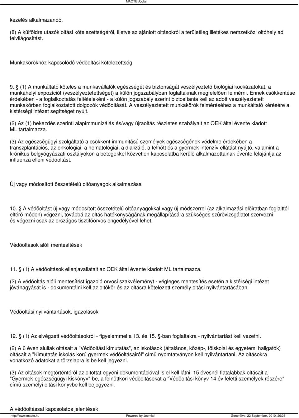 (1) A munkáltató köteles a munkavállalók egészségét és biztonságát veszélyeztetõ biológiai kockázatokat, a munkahelyi expozíciót (veszélyeztetettséget) a külön jogszabályban foglaltaknak megfelelõen