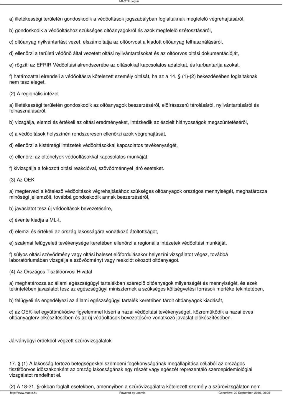 dokumentációját, e) rögzíti az EFRIR Védõoltási alrendszerébe az oltásokkal kapcsolatos adatokat, és karbantartja azokat, f) határozattal elrendeli a védõoltásra kötelezett személy oltását, ha az a