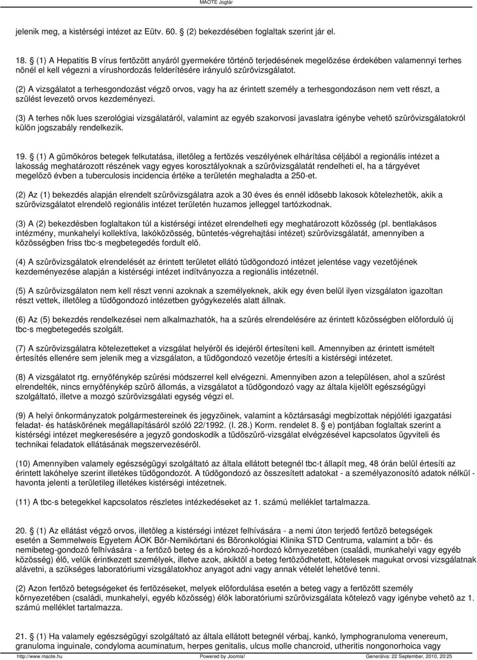 (2) A vizsgálatot a terhesgondozást végzõ orvos, vagy ha az érintett személy a terhesgondozáson nem vett részt, a szülést levezetõ orvos kezdeményezi.