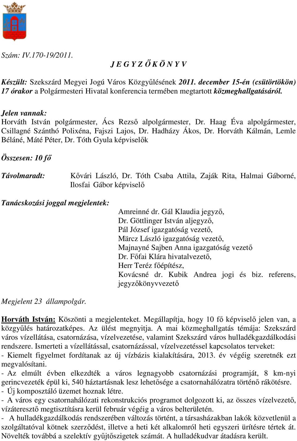 Haag Éva alpolgármester, Csillagné Szánthó Polixéna, Fajszi Lajos, Dr. Hadházy Ákos, Dr. Horváth Kálmán, Lemle Béláné, Máté Péter, Dr.