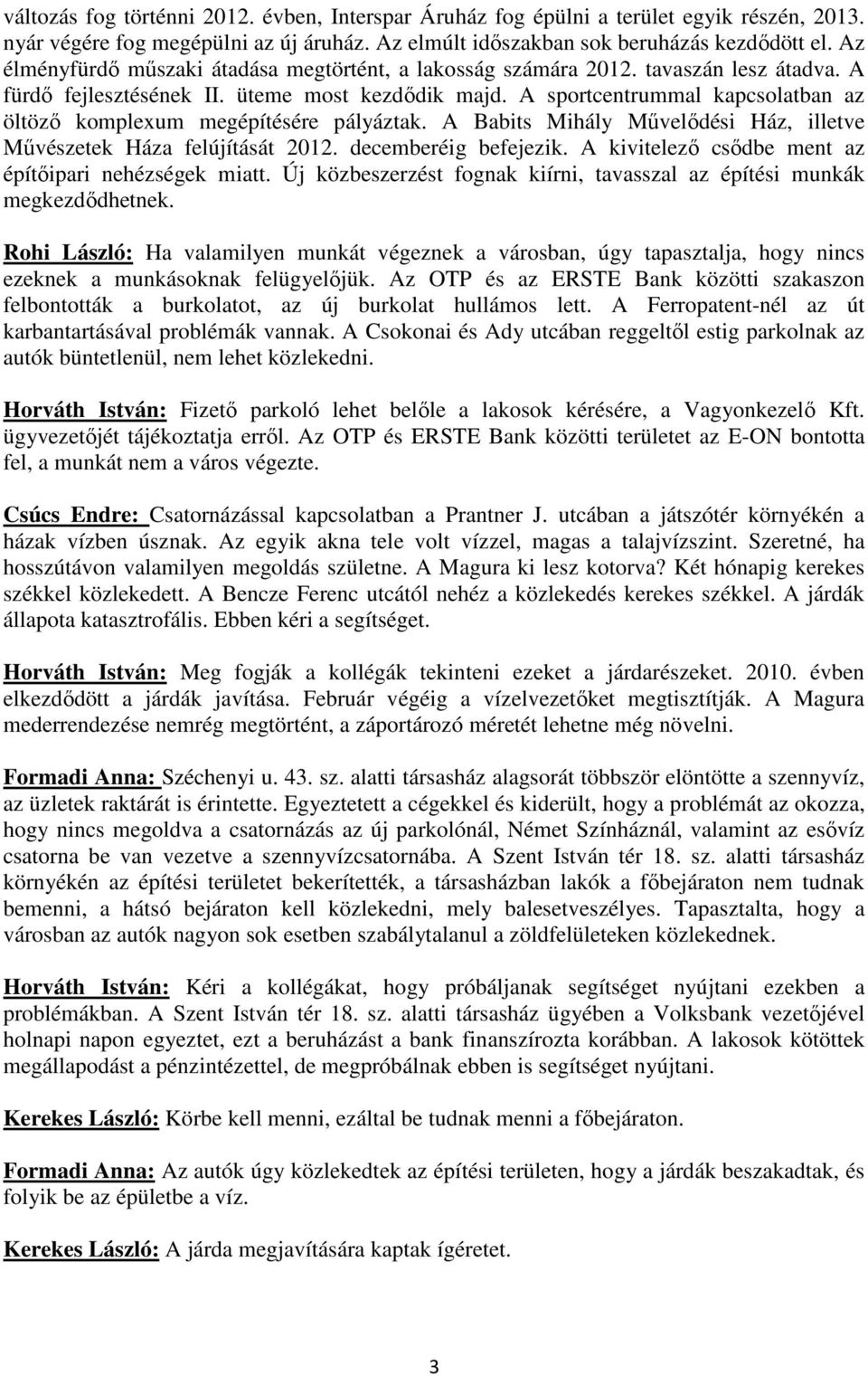 A sportcentrummal kapcsolatban az öltözı komplexum megépítésére pályáztak. A Babits Mihály Mővelıdési Ház, illetve Mővészetek Háza felújítását 2012. decemberéig befejezik.