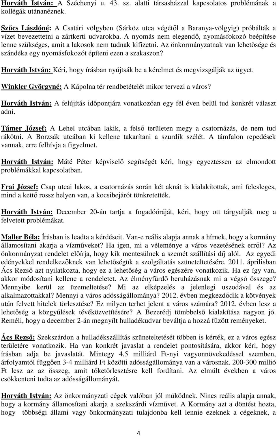 A nyomás nem elegendı, nyomásfokozó beépítése lenne szükséges, amit a lakosok nem tudnak kifizetni. Az önkormányzatnak van lehetısége és szándéka egy nyomásfokozót építeni ezen a szakaszon?