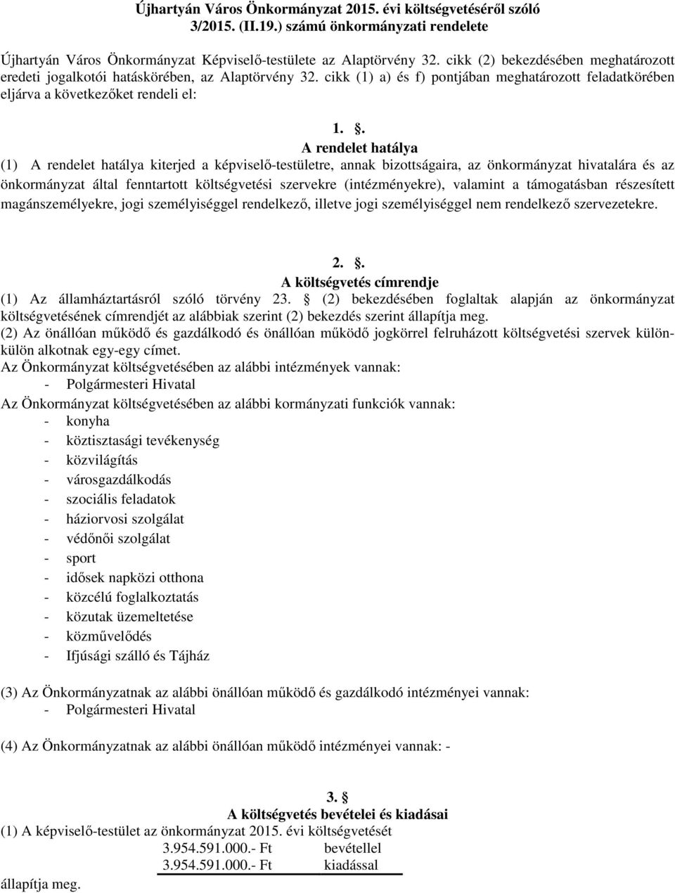 . A rendelet hatálya (1) A rendelet hatálya kiterjed a képviselő-testületre, annak bizottságaira, az önkormányzat hivatalára és az önkormányzat által fenntartott költségvetési szervekre