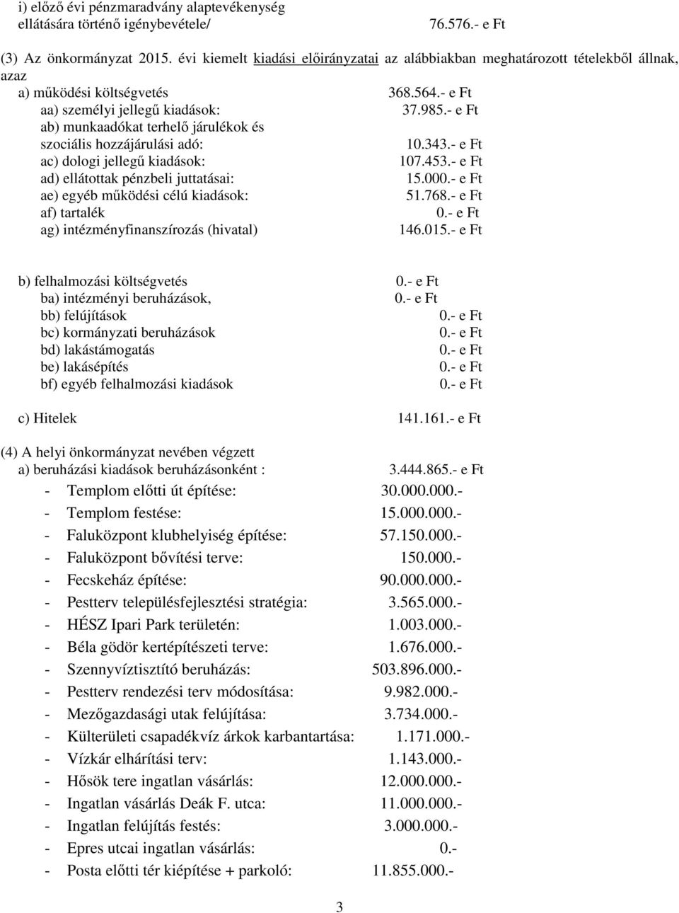 - e Ft ab) munkaadókat terhelő járulékok és szociális hozzájárulási adó: 10.343.- e Ft ac) dologi jellegű kiadások: 107.453.- e Ft ad) ellátottak pénzbeli juttatásai: 15.