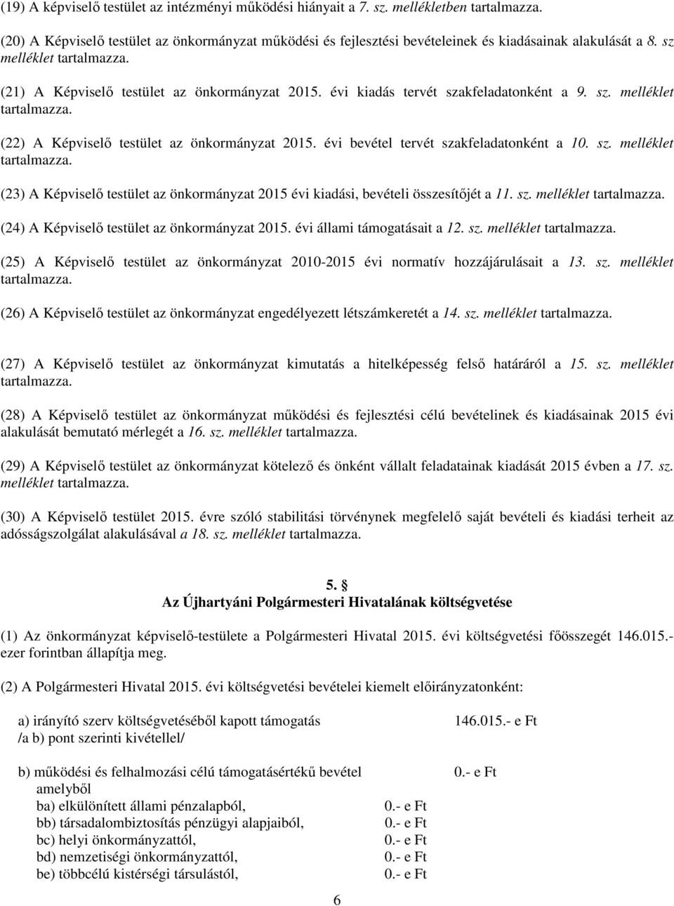 évi kiadás tervét szakfeladatonként a 9. sz. melléklet tartalmazza. (22) A Képviselő testület az önkormányzat 2015. évi bevétel tervét szakfeladatonként a 10. sz. melléklet tartalmazza. (23) A Képviselő testület az önkormányzat 2015 évi kiadási, bevételi összesítőjét a 11.