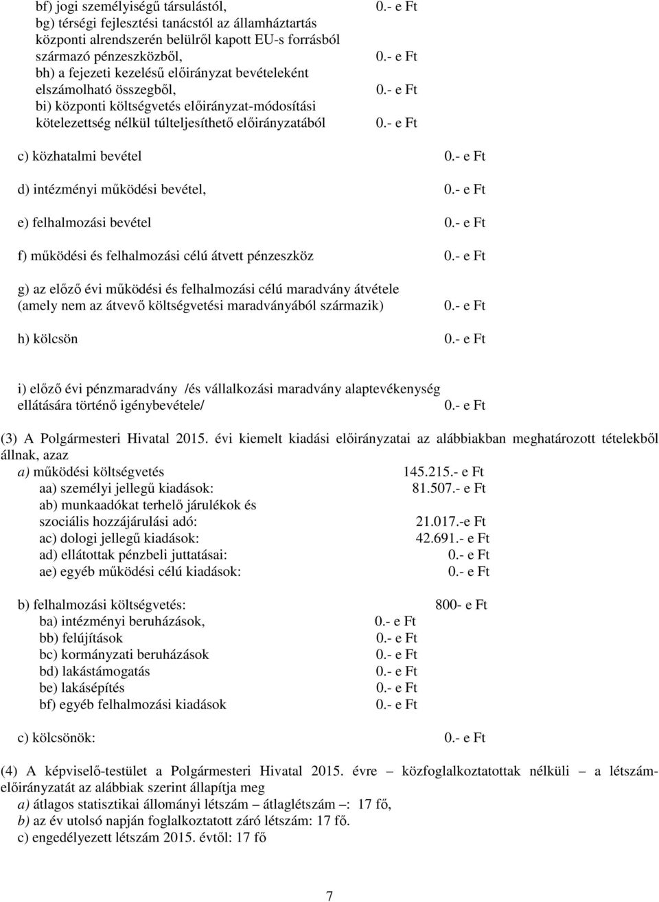 felhalmozási bevétel f) működési és felhalmozási célú átvett pénzeszköz g) az előző évi működési és felhalmozási célú maradvány átvétele (amely nem az átvevő költségvetési maradványából származik) h)