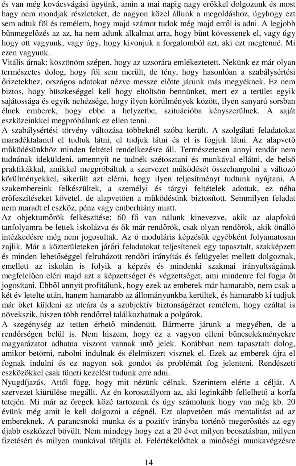 A legjobb bűnmegelőzés az az, ha nem adunk alkalmat arra, hogy bűnt kövessenek el, vagy úgy hogy ott vagyunk, vagy úgy, hogy kivonjuk a forgalomból azt, aki ezt megtenné. Mi ezen vagyunk.