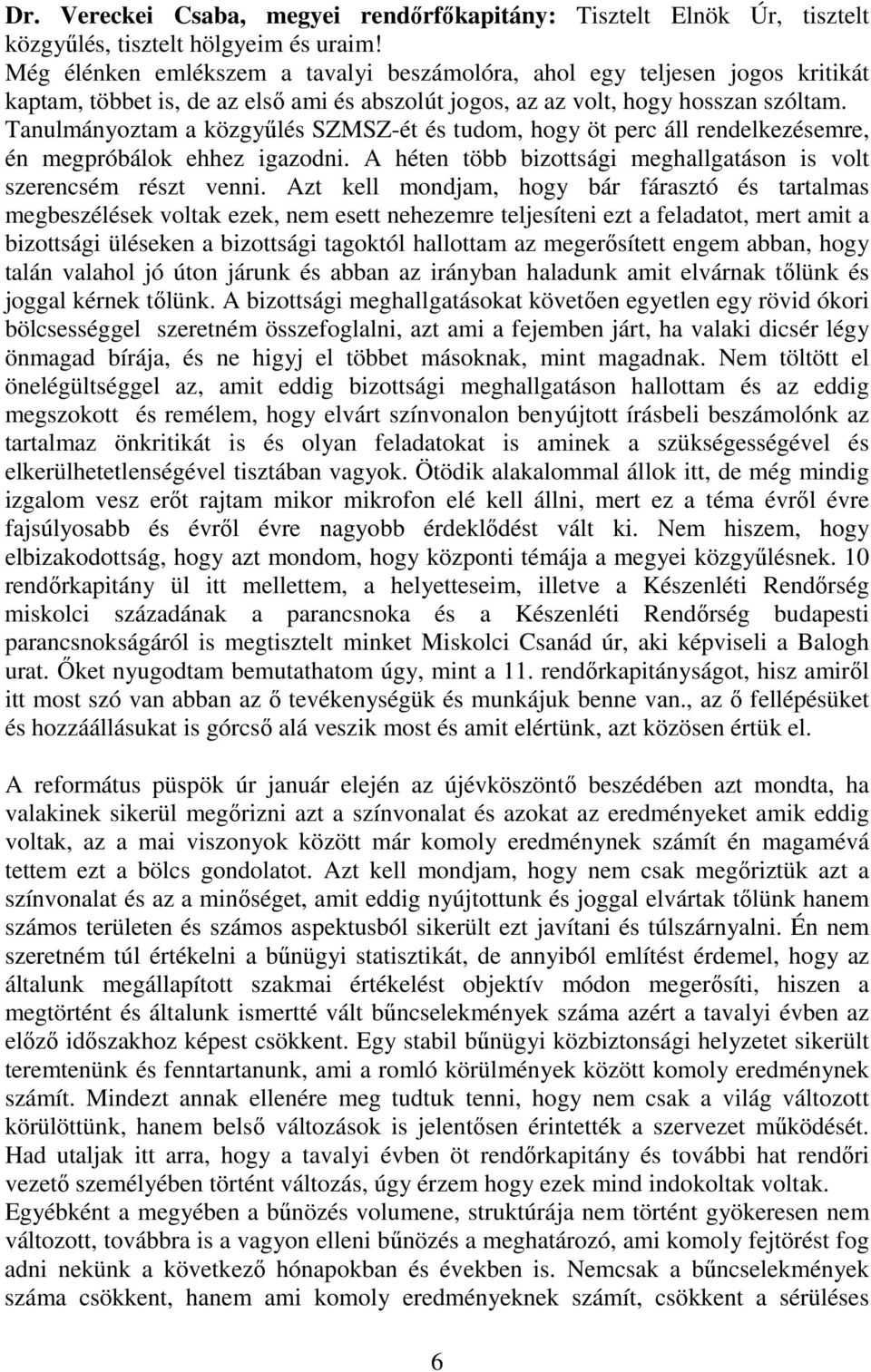 Tanulmányoztam a közgyűlés SZMSZ-ét és tudom, hogy öt perc áll rendelkezésemre, én megpróbálok ehhez igazodni. A héten több bizottsági meghallgatáson is volt szerencsém részt venni.