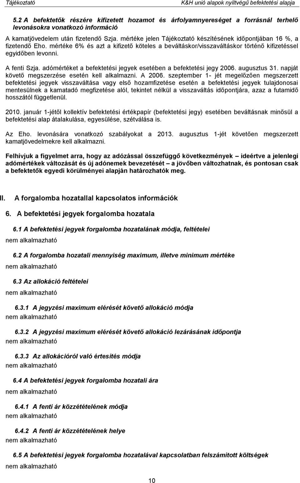 mértéke jelen Tájékoztató készítésének időpontjában 16 %, a fizetendő Eho. mértéke 6% és azt a kifizető köteles a beváltáskor/visszaváltáskor történő kifizetéssel egyidőben levonni. A fenti Szja.