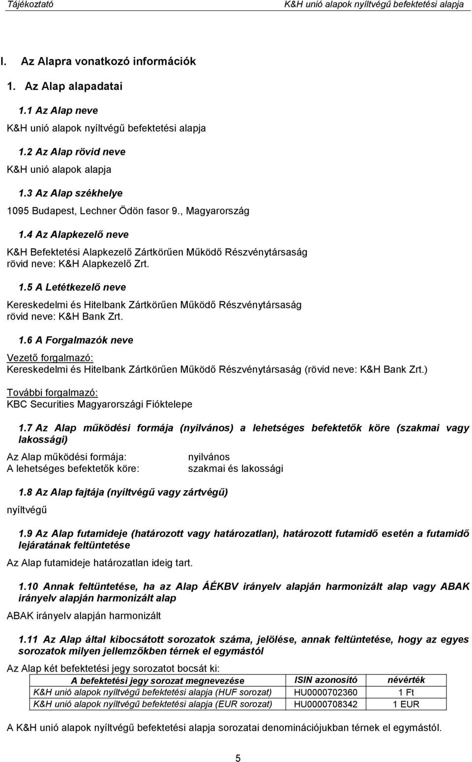 4 Az Alapkezelő neve K&H Befektetési Alapkezelő Zártkörűen Működő Részvénytársaság rövid neve: K&H Alapkezelő Zrt. 1.