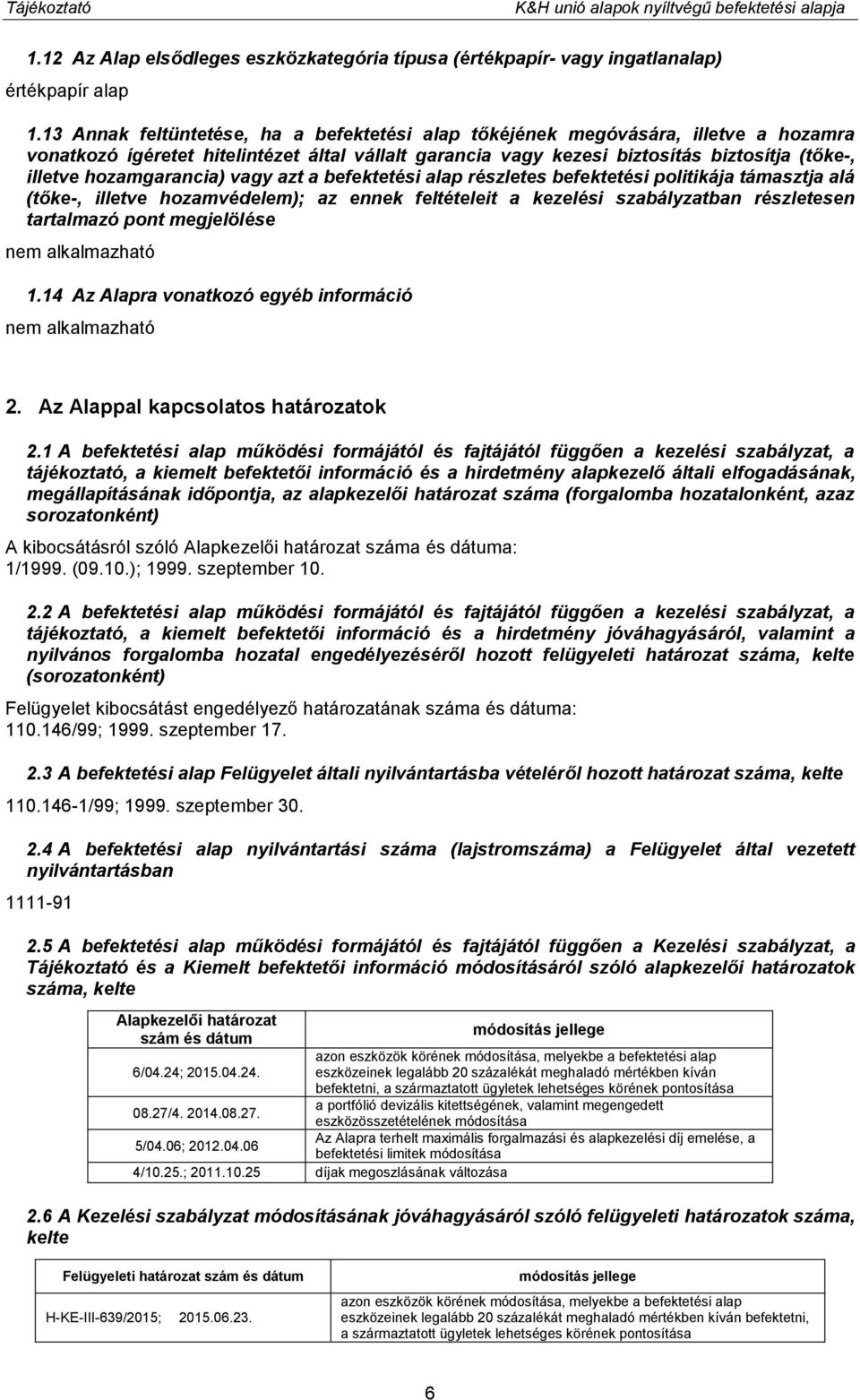 hozamgarancia) vagy azt a befektetési alap részletes befektetési politikája támasztja alá (tőke-, illetve hozamvédelem); az ennek feltételeit a kezelési szabályzatban részletesen tartalmazó pont