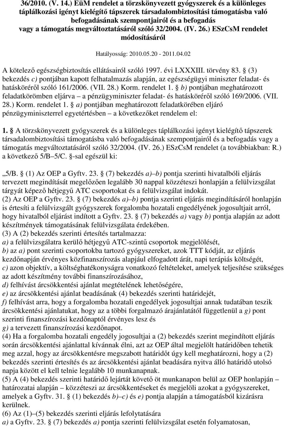 támogatás megváltoztatásáról szóló 32/2004. (IV. 26.) ESzCsM rendelet módosításáról Hatályosság: 2010.05.20-2011.04.02 A kötelezı egészségbiztosítás ellátásairól szóló 1997. évi LXXXIII. törvény 83.