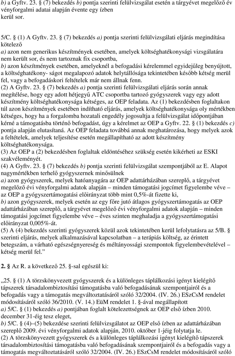 (7) bekezdés a) pontja szerinti felülvizsgálati eljárás megindítása kötelezı a) azon nem generikus készítmények esetében, amelyek költséghatékonysági vizsgálatára nem került sor, és nem tartoznak fix