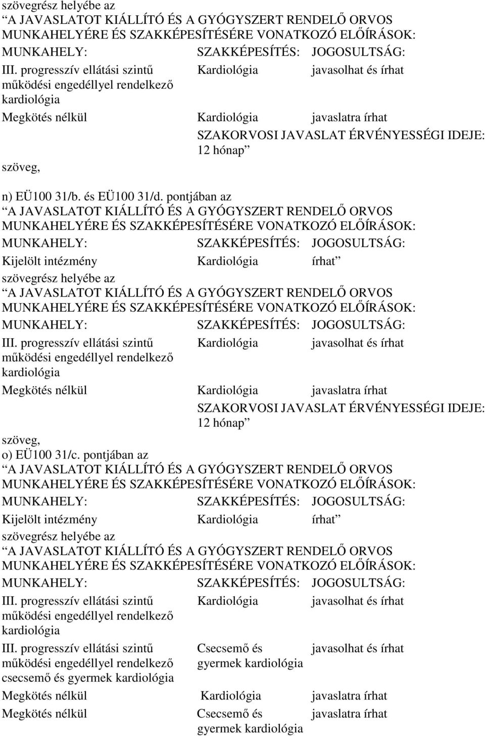 progresszív ellátási szintő Kardiológia javasolhat és írhat kardiológia Megkötés nélkül Kardiológia javaslatra írhat SZAKORVOSI JAVASLAT ÉRVÉNYESSÉGI IDEJE: 12 hónap o) EÜ100 31/c.