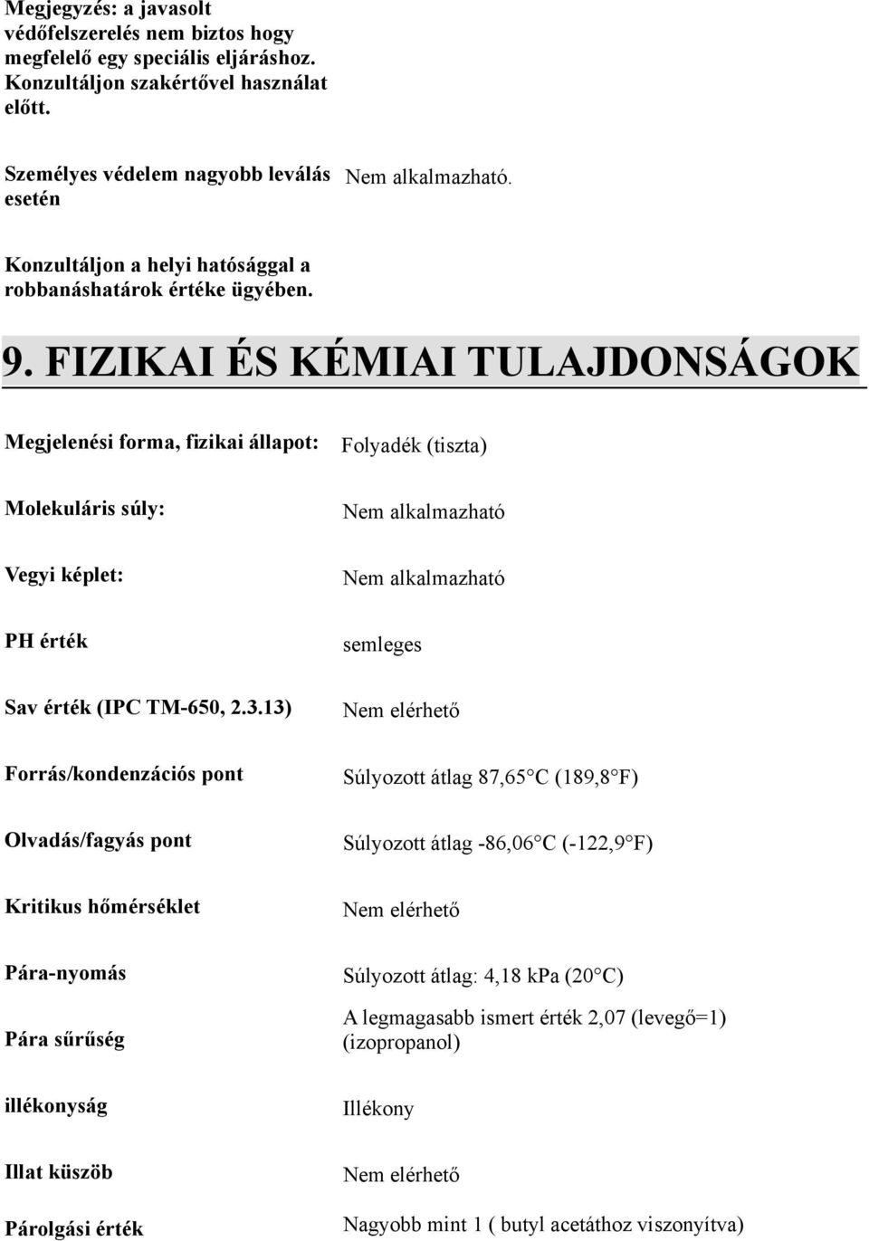 FIZIKAI ÉS KÉMIAI TULAJDONSÁGOK Megjelenési forma, fizikai állapot: Folyadék (tiszta) Molekuláris súly: Nem alkalmazható Vegyi képlet: Nem alkalmazható PH érték semleges Sav érték (IPC TM-650, 2.3.