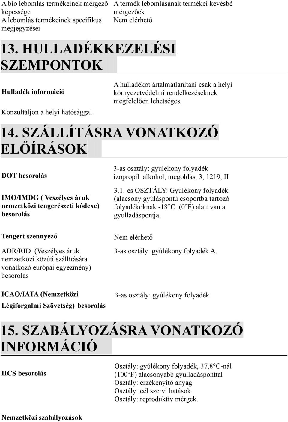 SZÁLLÍTÁSRA VONATKOZÓ ELŐÍRÁSOK DOT besorolás IMO/IMDG ( Veszélyes áruk nemzetközi tengerészeti kódexe) besorolás 3-as osztály: gyúlékony folyadék izopropil alkohol, megoldás, 3, 12