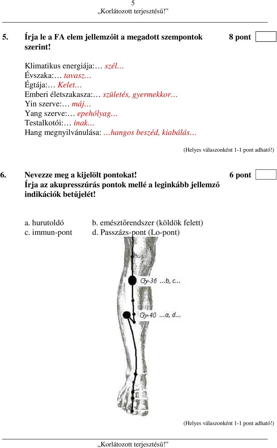 szerve: epehólyag Testalkotói: inak Hang megnyilvánulása: hangos beszéd, kiabálás 6. Nevezze meg a kijelölt pontokat!