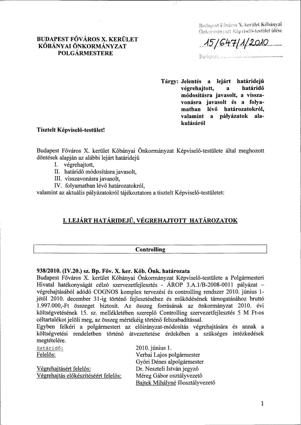 kerület Kőbányai Önkormányzat Képviselő-testülete által meghozott döntések alapján az alábbi lejárt határidejű I. végrehajtott, II. határidő módosításra j avasolt, III. visszavonásra javasolt, IV.