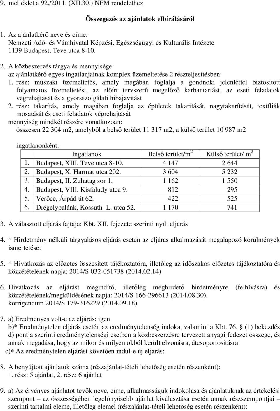 A közbeszerzés tárgya és mennyisége: az ajánlatkérő egyes ingatlanjainak komplex üzemeltetése 2 részteljesítésben: műszaki üzemeltetés, amely magában foglalja a gondnoki jelenléttel biztosított