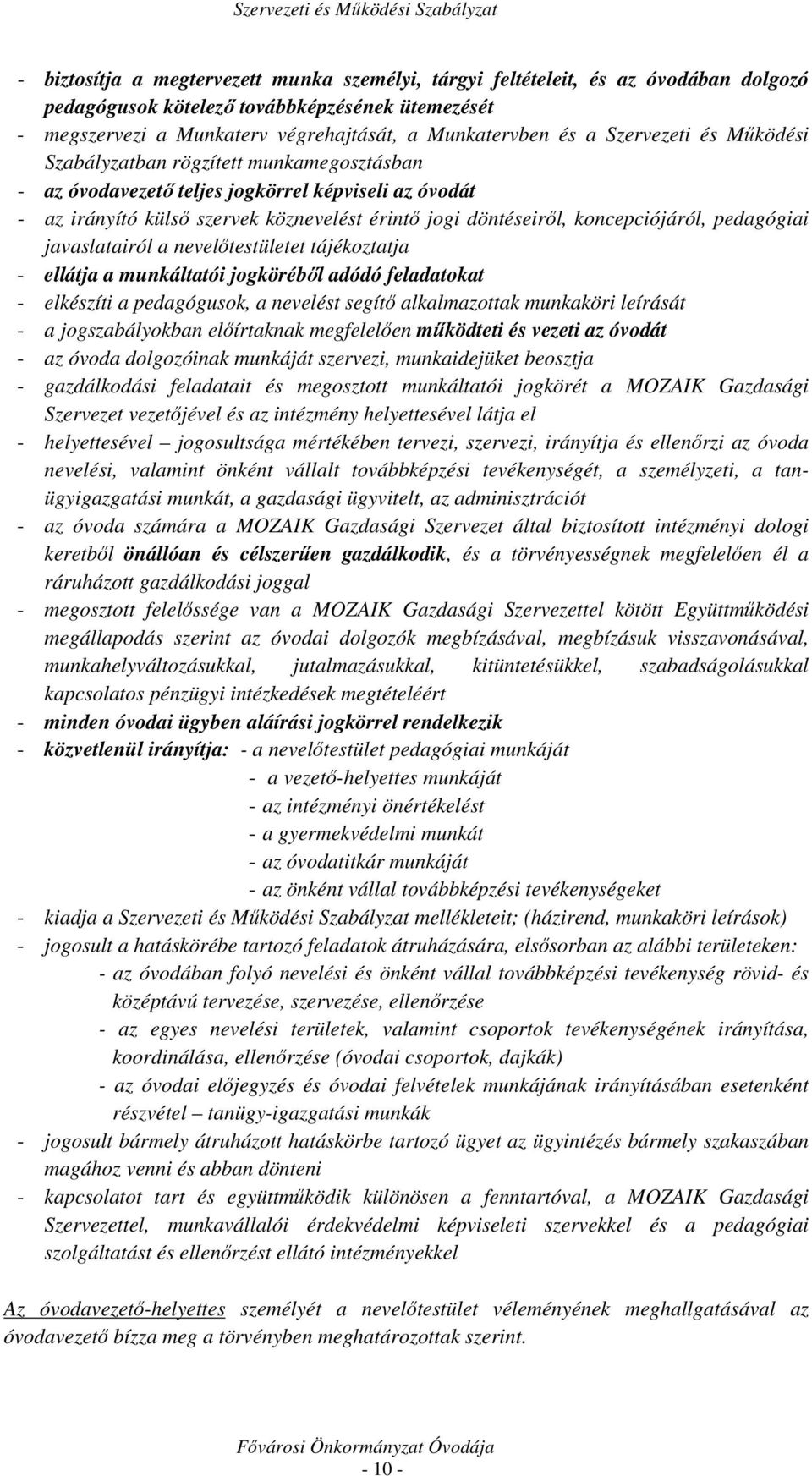 pedagógiai javaslatairól a nevelőtestületet tájékoztatja - ellátja a munkáltatói jogköréből adódó feladatokat - elkészíti a pedagógusok, a nevelést segítő alkalmazottak munkaköri leírását - a